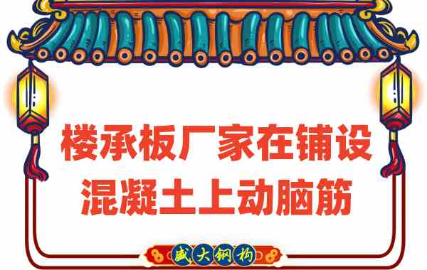 山西樓承板廠家會在樓承板鋪設(shè)混凝土上動腦筋